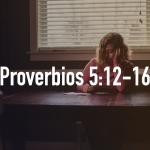 Palabras de sabiduría 48| Proverbios 5:12-16
