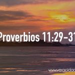 Palabras de sabiduría 83| Proverbios 11:29-31