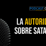 Podcast – La autoridad sobre satanás