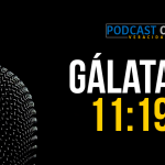 Podcast – Gálatas 11:19